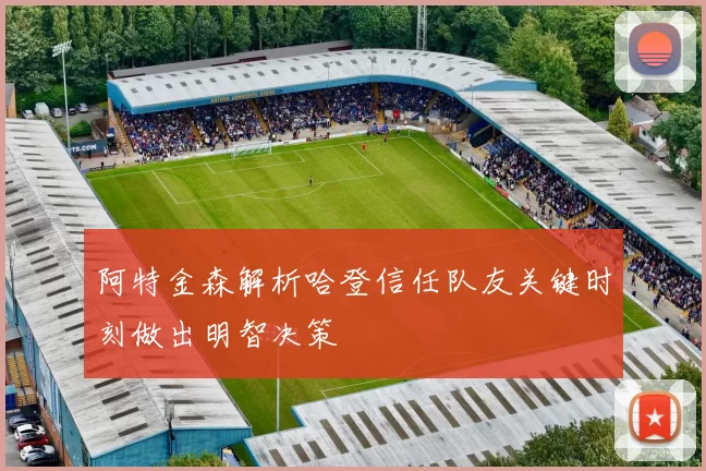 阿特金森解析哈登信任队友关键时刻做出明智决策